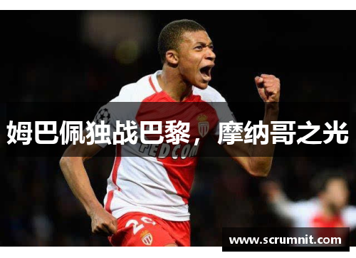 姆巴佩独战巴黎，摩纳哥之光